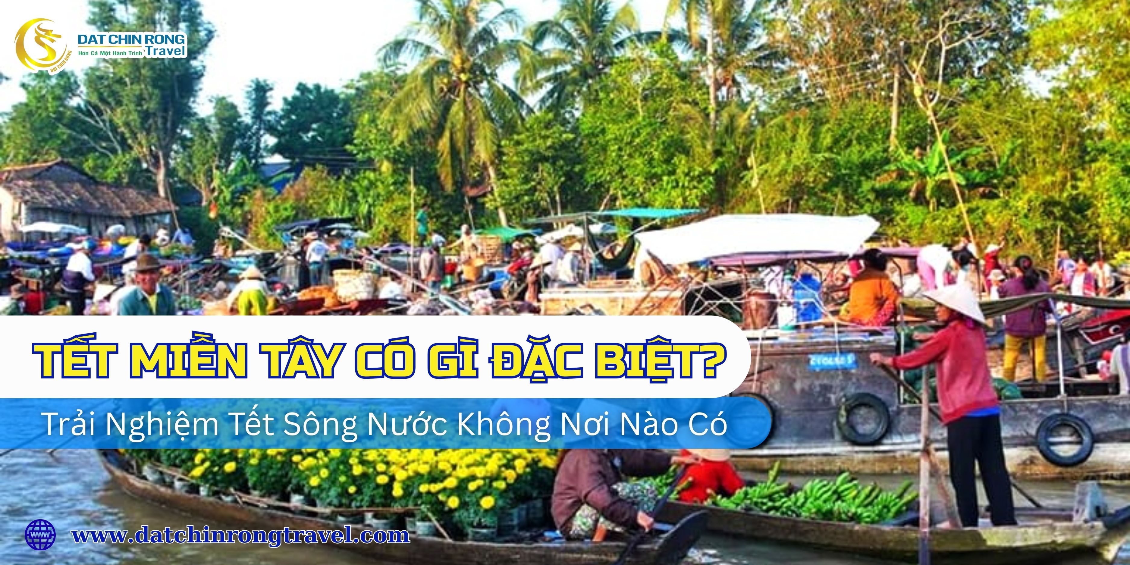 Tết Miền Tây Có Gì Mà Ai Đi Rồi Cũng Nhớ? Trải Nghiệm Tết Sông Nước Độc Đáo