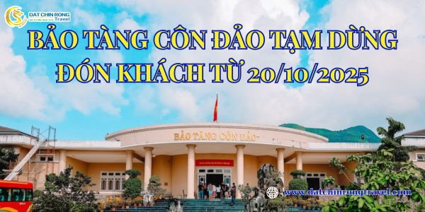 BẢO TÀNG CÔN ĐẢO TẠM DỪNG ĐÓN KHÁCH TỪ 20/10/2025