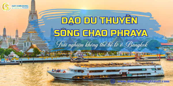 Dạo Du Thuyền Sông Chao Phraya – Trải Nghiệm Không Thể Bỏ Lỡ Ở Bangkok