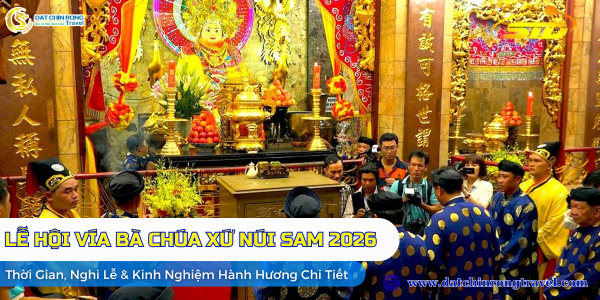 LỄ HỘI VÍA BÀ CHÚA XỨ NÚI SAM 2026: Thời gian, Nghi Lễ & Kinh nghiệm hành hương chi tiết