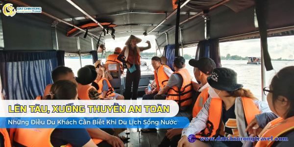 Lên Tàu, Xuống Thuyền An Toàn – Những Điều Du Khách Cần Biết Khi Du Lịch Sông Nước