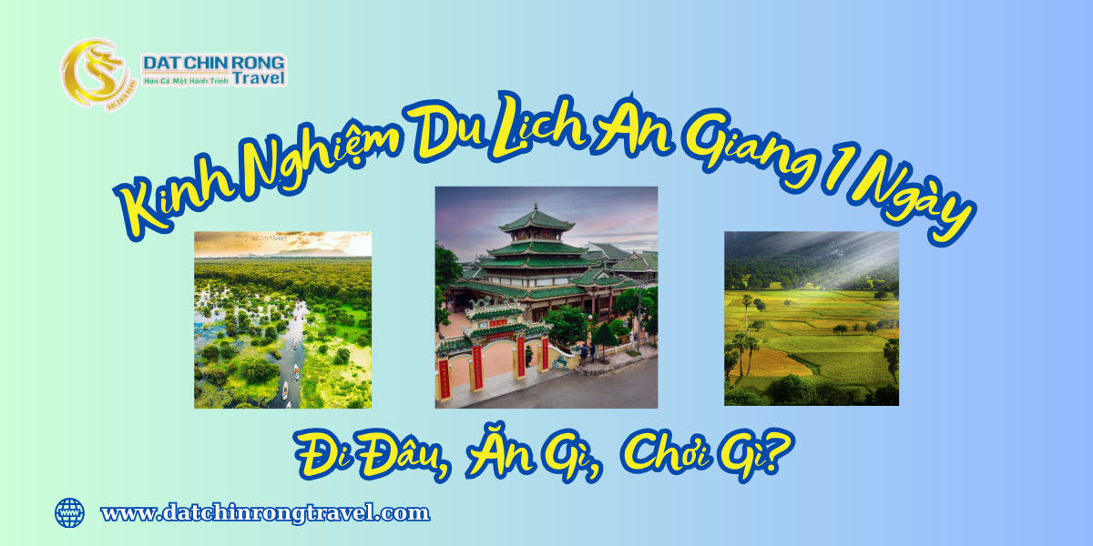 KINH NGHIỆM DU LỊCH AN GIANG 1 NGÀY: ĐI ĐÂU, ĂN GÌ, CHƠI GÌ?