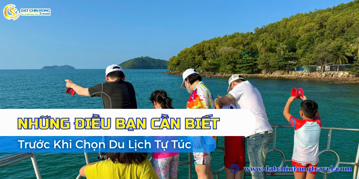 NHỮNG ĐIỀU BẠN CẦN BIẾT TRƯỚC KHI CHỌN DU LỊCH TỰ TÚC